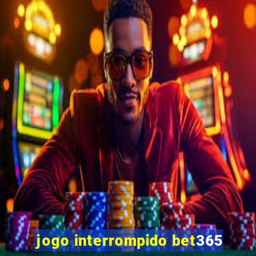 jogo interrompido bet365